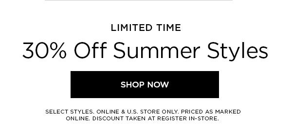 LIMITED TIME 30% Off Summer Styles SHOP NOW > SELECT STYLES. ONLINE & U.S. STORE ONLY. PRICED AS MARKED ONLINE. DISCOUNT TAKEN AT REGISTER IN-STORE.