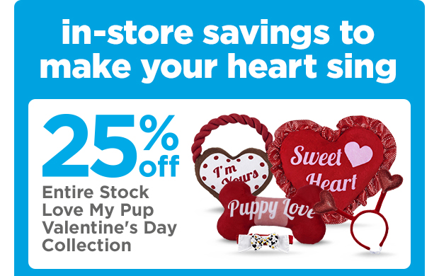 25% off entire stock Love My Pup Valentine's Day Collection. Find your store >