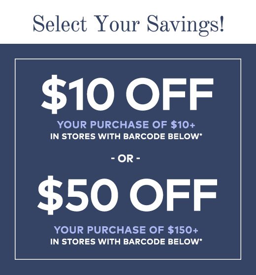 Select Your Savings! $10 OFF your purchase of $10+ or $50 OFF your purchase of $150+ using barcode below