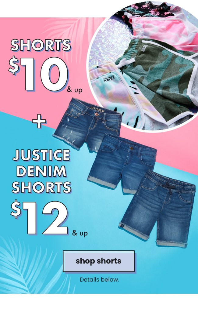 Shorts $10 & Up + Justice Denim Shorts $12 & Up Shop Shorts