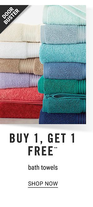 Doorbuster - Buy 1, get 1 FREE** bath towels. Shop Now.