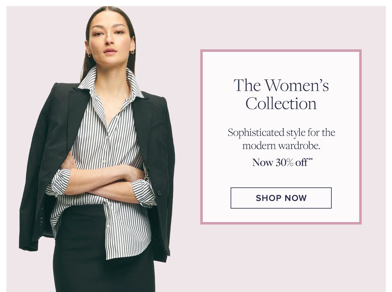 The Women’s Collection. Sophisticated style for the modern wardrobe.