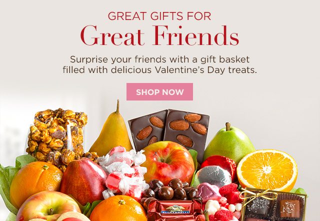 GREAT GIFTS FOR Great Friends - Surprise your friends with a gift basket filled with delicious Valentine's Day treats.