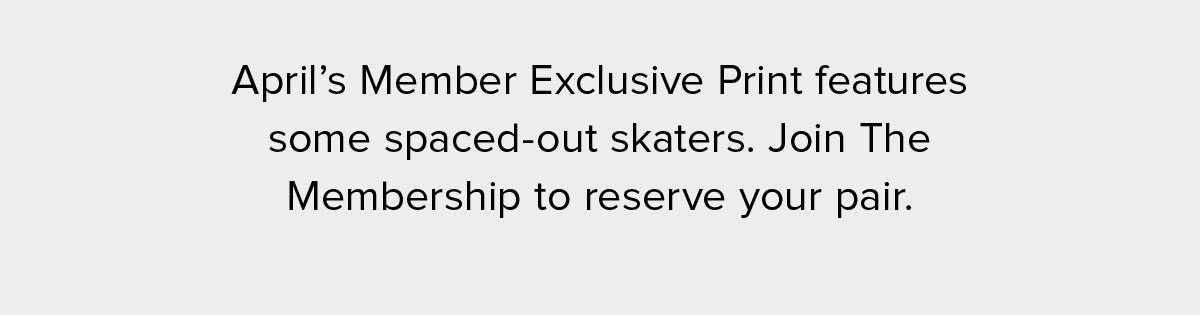 April's Member Exclusive Print features some spaced-out skaters. Join The Membership to reserve your pair.