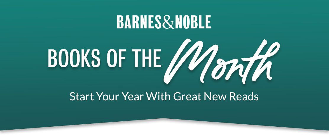 Barnes&Noble Books Of The Month. Start your year with great new reads.