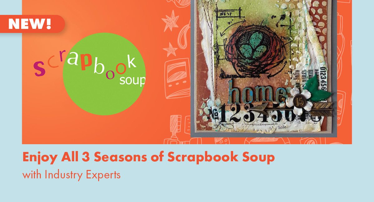NEW! Enjoy All 3 Seasons of Scrapbook Soup With Industry Experts