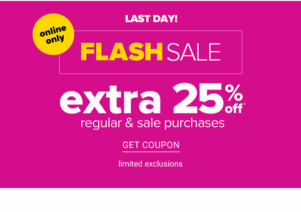 Online only, Last day, Flash Sale. Extra 25% off regular & sale purchases. Limited exclusions. Get coupon