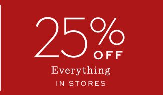 25% OFF Everything In Stores