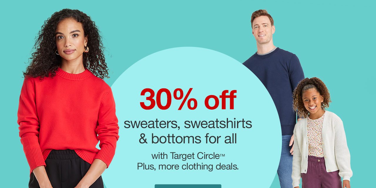 30% off sweaters, sweatshirts & bottoms for all with Target Circle™ Plus, more clothing deals. Explore now >