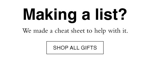 Making a list? We made a cheat sheet to help with it. SHOP ALL GIFTS