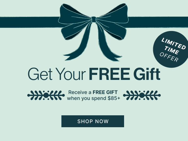 GET YOUR FREE GIFT | SHOP NOW