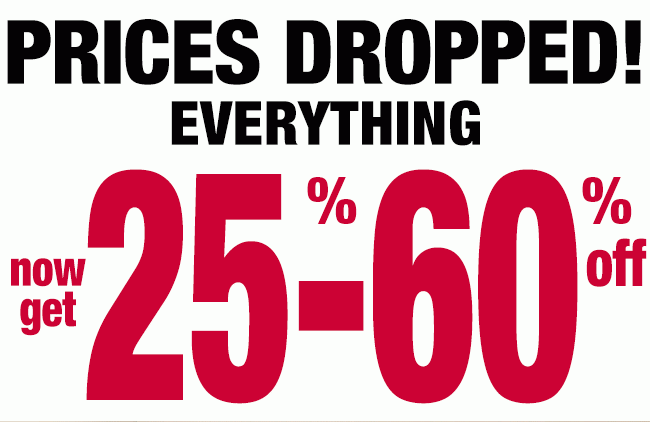 PRICES DROPPED! EVERYTHING NOW Get 25%-60% OFF