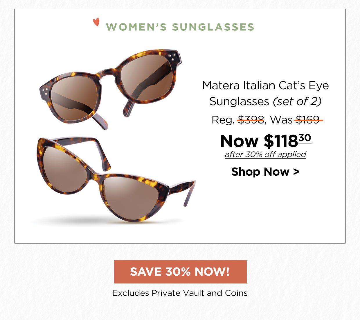 WOMEN'S SUNGLASSES. Matera Italian Cat's Eye Sunglasses (set of 2), Reg. $398, Was $169, Now $118.30 after 30% off applied Shop Now link.