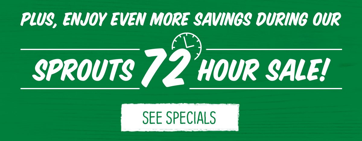 Plus, enjoy even more savings during our Sprouts 72-Hour Sale!