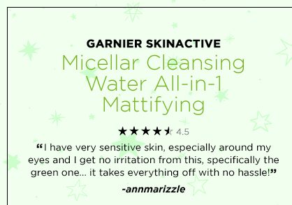 GARNIER SKINACTIVE - Micellar Cleansing Water All-in-1 Mattifying - 4.5 - “I have very sensitive skin, especially around my eyes and I get no irritation from this, specifically the green one... it takes everything off with no hassle!” -annmarizzle