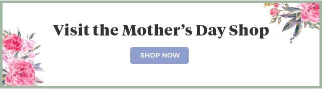 visit the mother's day shop.shop now