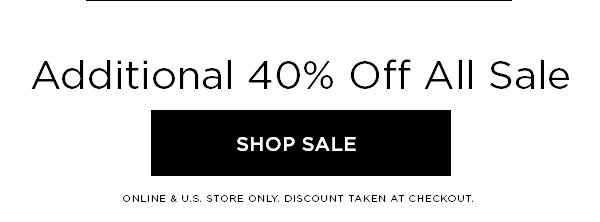 Additional 40% Off All Sale SHOP SALE > ONLINE & U.S. STORE ONLY. DISCOUNT TAKEN AT CHECKOUT.