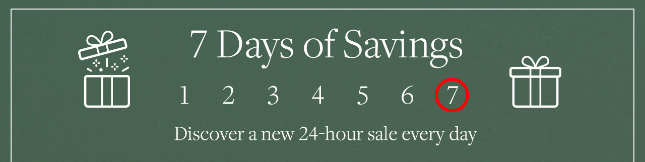 7 Days of Savings 7. Discover a new 24-hour sale every day