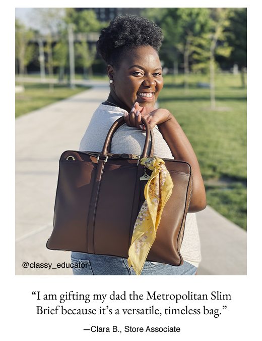 I am gifting my dad the Metropolitan Slim Brief because it's a versatile, timeless bag. - Clara B., Store Associate