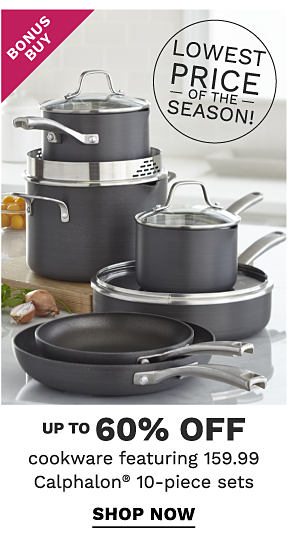 Bonus Buy - Up to 60% off cookware featuring $159..99 Calphalon® 10-piece sets. Shop Now.