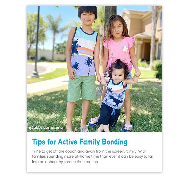 @abbs.camarena | Tips for Active Family Bonding | Time to get off the couch and away from the screen, family! With families spending more at-home time than ever, it can be easy to fall into an unhealthy screen time routine.