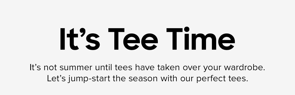 It's Tee Time | It's not summer until tees have taken over your wardrobe. Let's jump-start the season with our perfect tees.