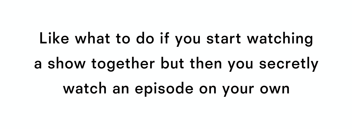 like what to do if you start watching a show together