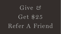 Give & Get $25 | Refer A Friend