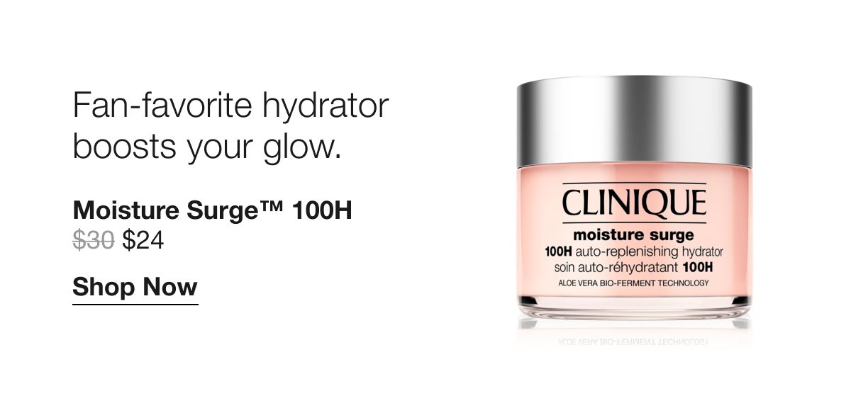 Fan-favorite hydrator boosts your glow. Moisture Surge™ 100H $24 | Shop Now