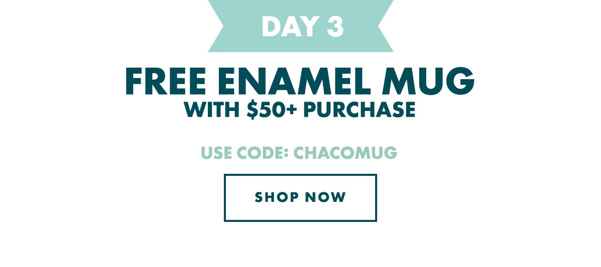 DAY 3 - FREE ENAMEL MUG. USE CODE: CHACOMUG