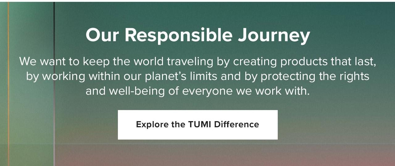 Our Responsible Journey. Explore the TUMI Difference