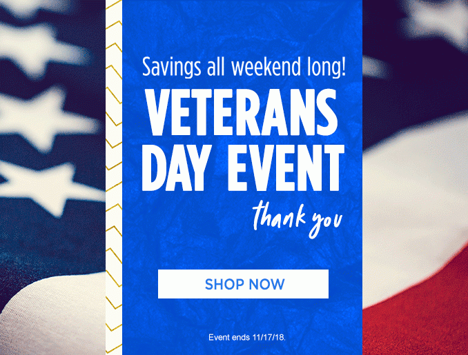 Savings all weekend long! | VETERANS DAY EVENT - Thank you | SHOP NOW | Event ends 11/17/18.