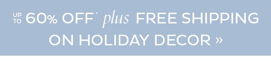 up to 60% Off Plus Free Shipping Holiday Decor