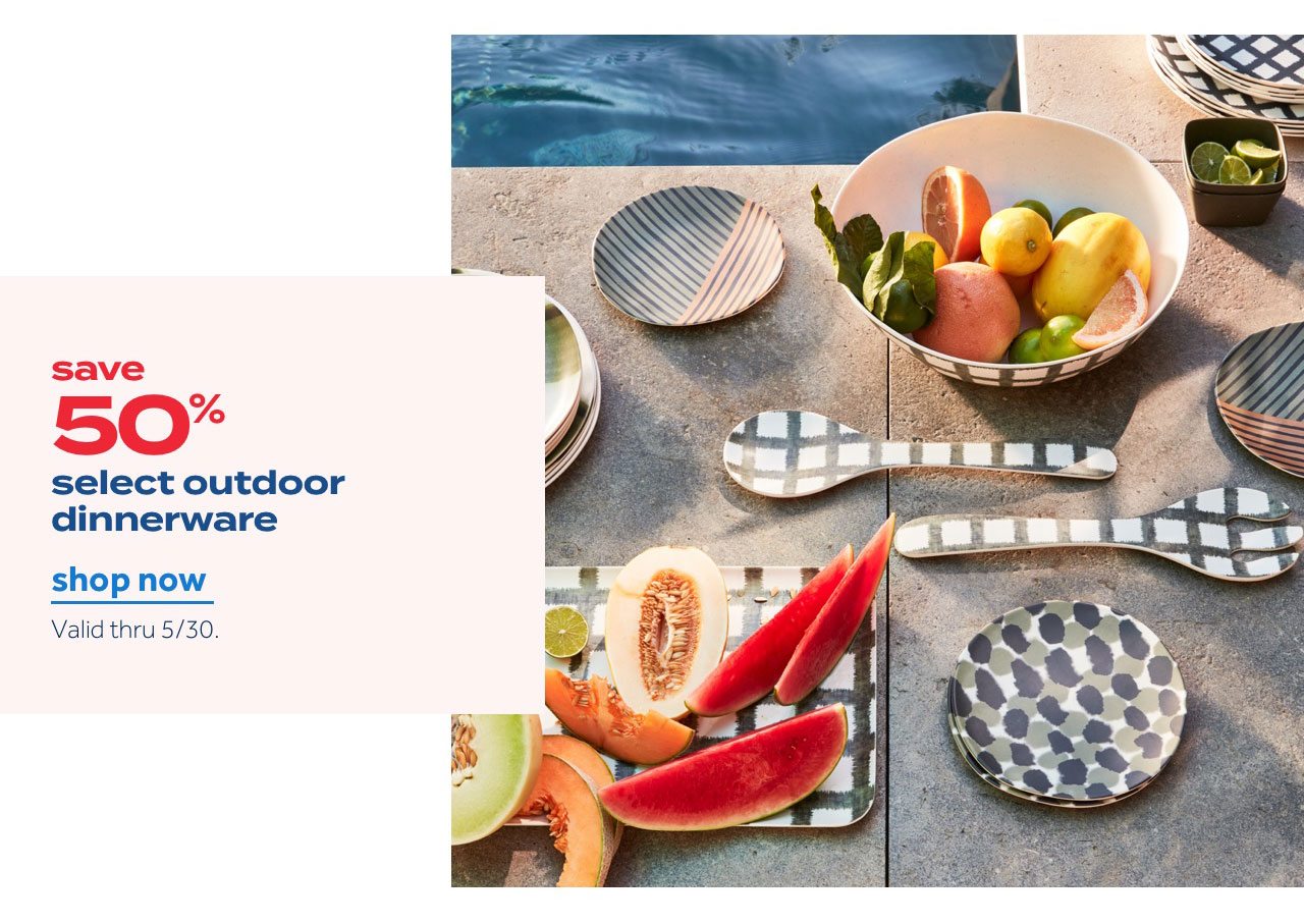 save 50% select outdoor dinnerware & drinkware