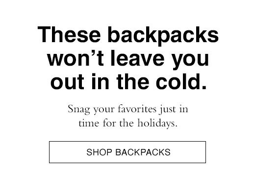 Snag your favorites just in time for the holidays. SHOP BACKPACKS