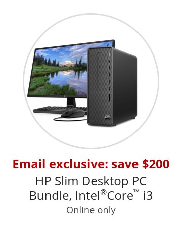 Email exclusive: save $200 HP Slim Desktop PC Bundle, Intel®Core™ i3 Online only