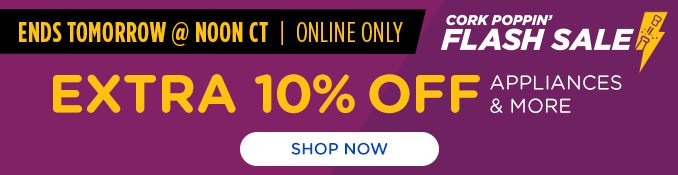 Cork Poppin' Flash Sale - Extra 10% off Appliances and More