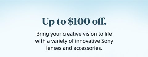 Up to $100 off. Bring your creative vision to life with a variety of innovative Sony lenses and accessories.