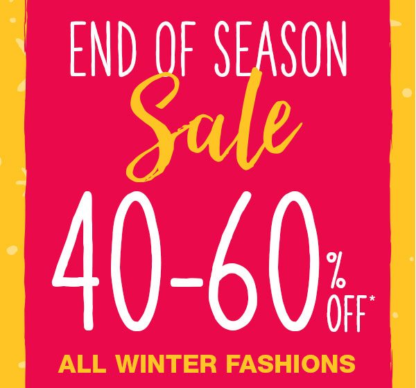 End of season sale 40-60% off* all winter fashions