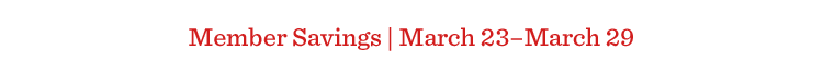 Member Savings| March 23–March 29