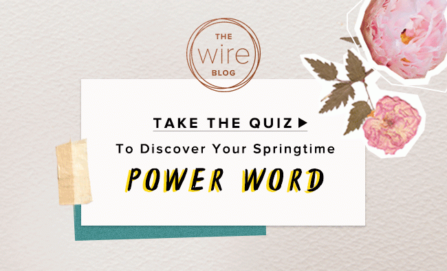 Take this quiz on the Wire Blog to discover your springtime power word.