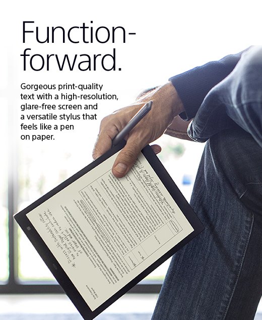 Function-forward. Gorgeous print-quality text with a high-resolution, glare-free screen and a versatile stylus that feels like a pen on paper.