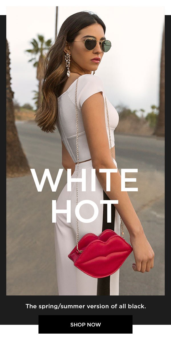 White Hot The spring/summer version of all black. SHOP NOW >