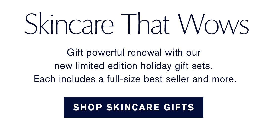 Skincare that Wows | Gift powerful renewal with our new limited edition holiday gift sets. Each includes a full-size best seller and more.