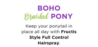 BOHO Braided PONY - Keep your ponytail in place all day with Fructis Style Full Control Hairspray.