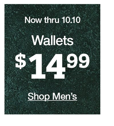 Now thru 10.10 Wallets $14.99 shop men's