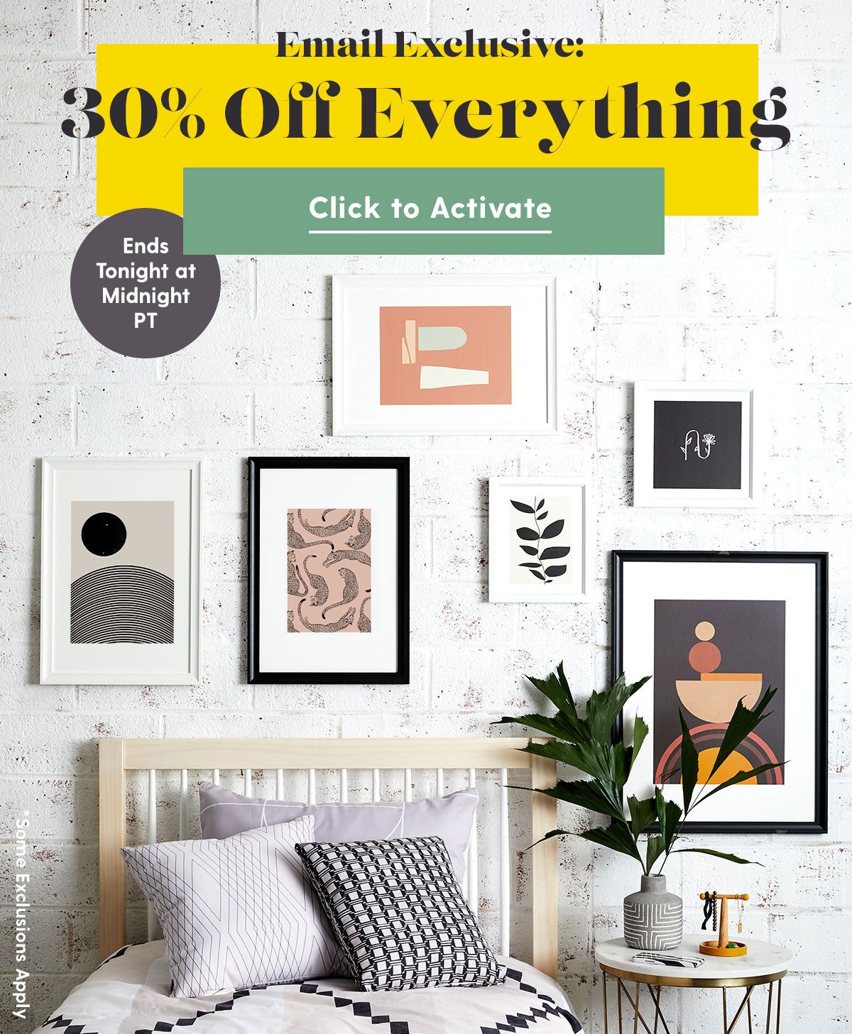 Email Exclusive: 30% Off Everything Ends Tonight at Midnight PT *Some Exclusions Apply CTA: Click to Activate > 