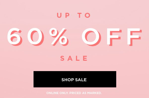 Up to 60% Off Sale SHOP SALE > ONLINE ONLY. PRICED AS MARKED.