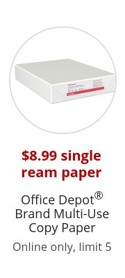 $8.99 single ream paper Office Depot® Brand Multi-Use Copy Paper Online only, limit 5