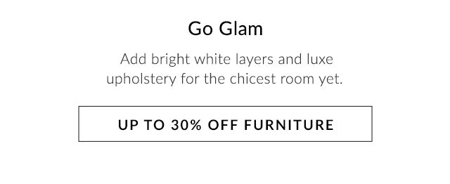 GO GLAM - UP TO 30% OFF FURNITURE